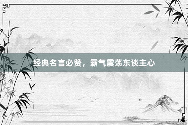 经典名言必赞，霸气震荡东谈主心